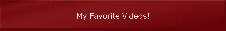 My Favorite Videos!